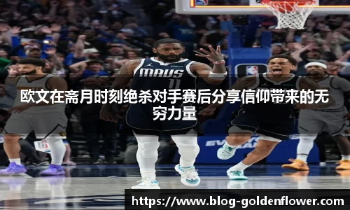欧文在斋月时刻绝杀对手赛后分享信仰带来的无穷力量