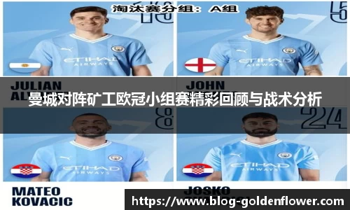 曼城对阵矿工欧冠小组赛精彩回顾与战术分析